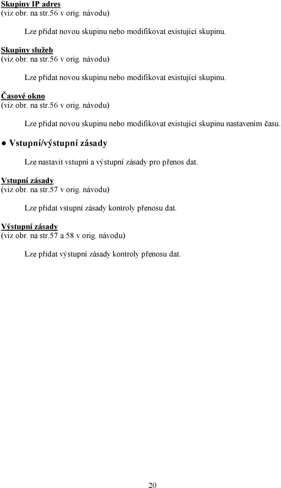 Vstupní/výstupní zásady Lze nastavit vstupní a výstupní zásady pro přenos dat. Vstupní zásady (viz obr. na str.57 v orig.