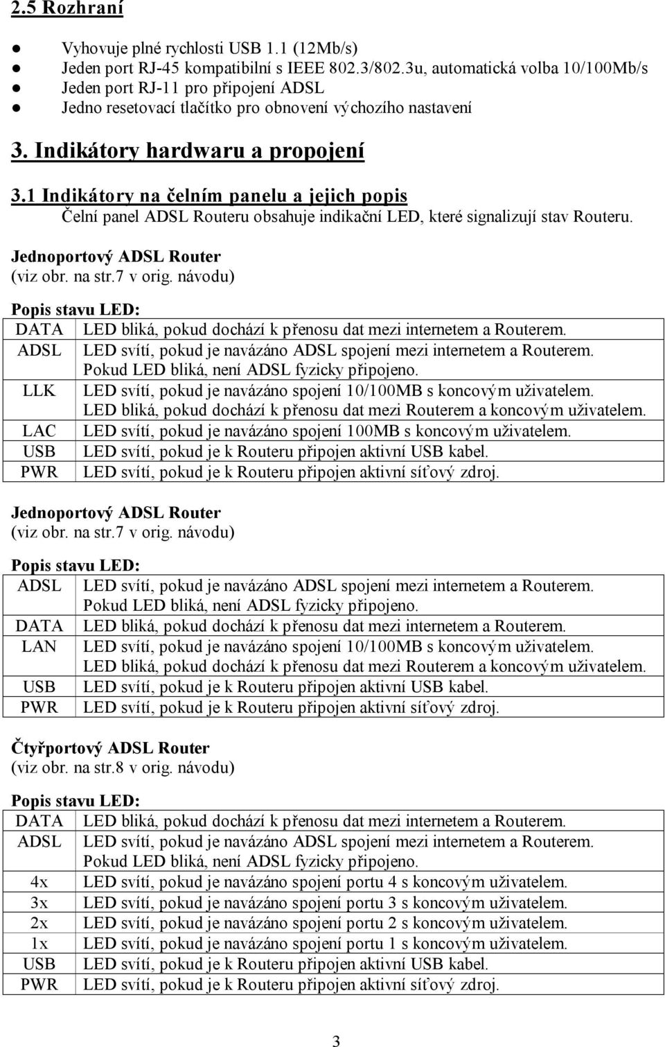 1 Indikátory na čelním panelu a jejich popis Čelní panel ADSL Routeru obsahuje indikační LED, které signalizují stav Routeru. Jednoportový ADSL Router (viz obr. na str.7 v orig.