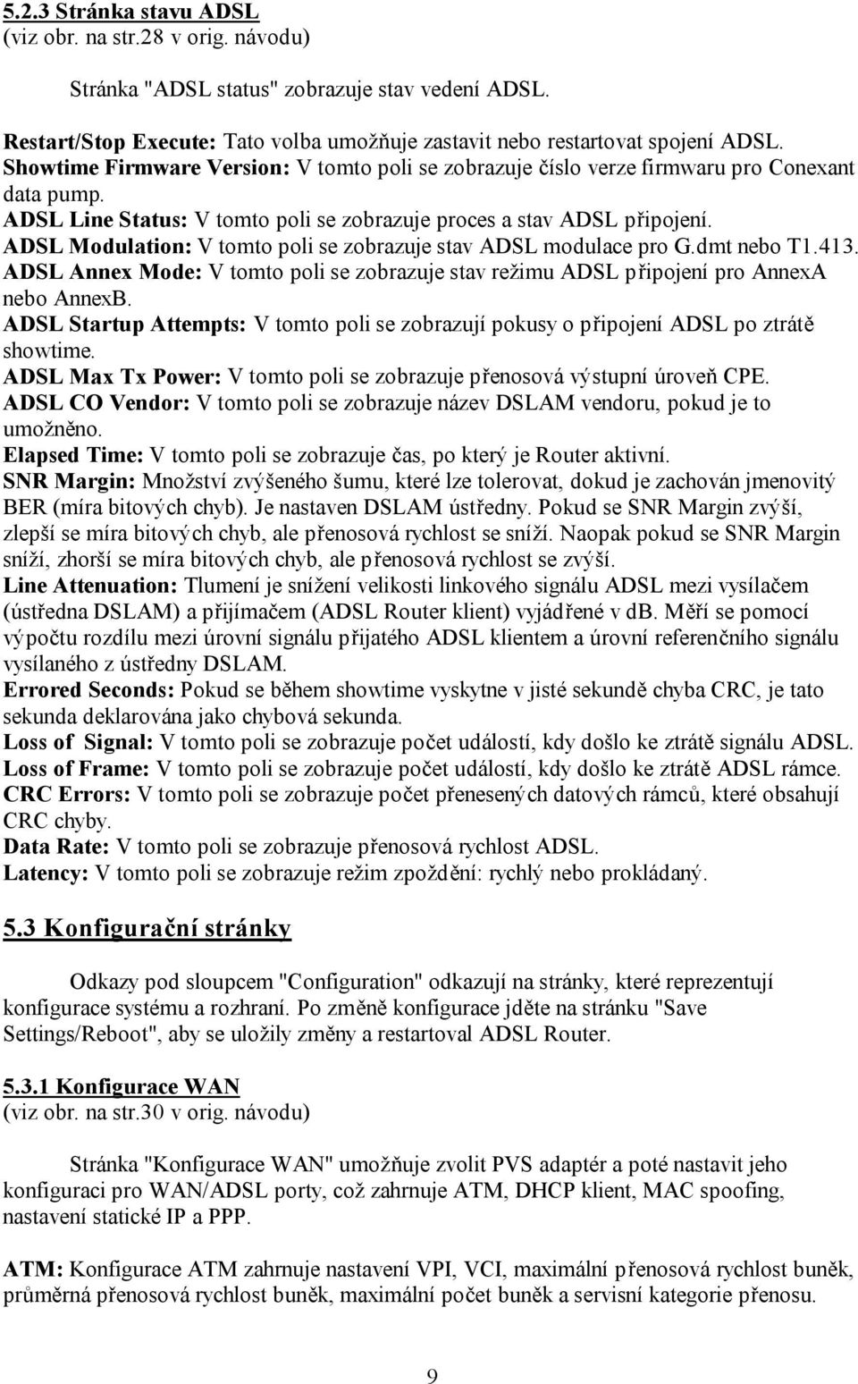 ADSL Modulation: V tomto poli se zobrazuje stav ADSL modulace pro G.dmt nebo T1.413. ADSL Annex Mode: V tomto poli se zobrazuje stav režimu ADSL připojení pro AnnexA nebo AnnexB.