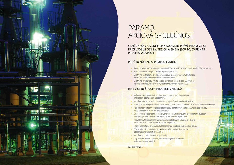 Vlastníme technologie pro zpracování ropy a stabilizovaných hydrogenátů, z nichž vyrábíme široké spektrum základových olejů.