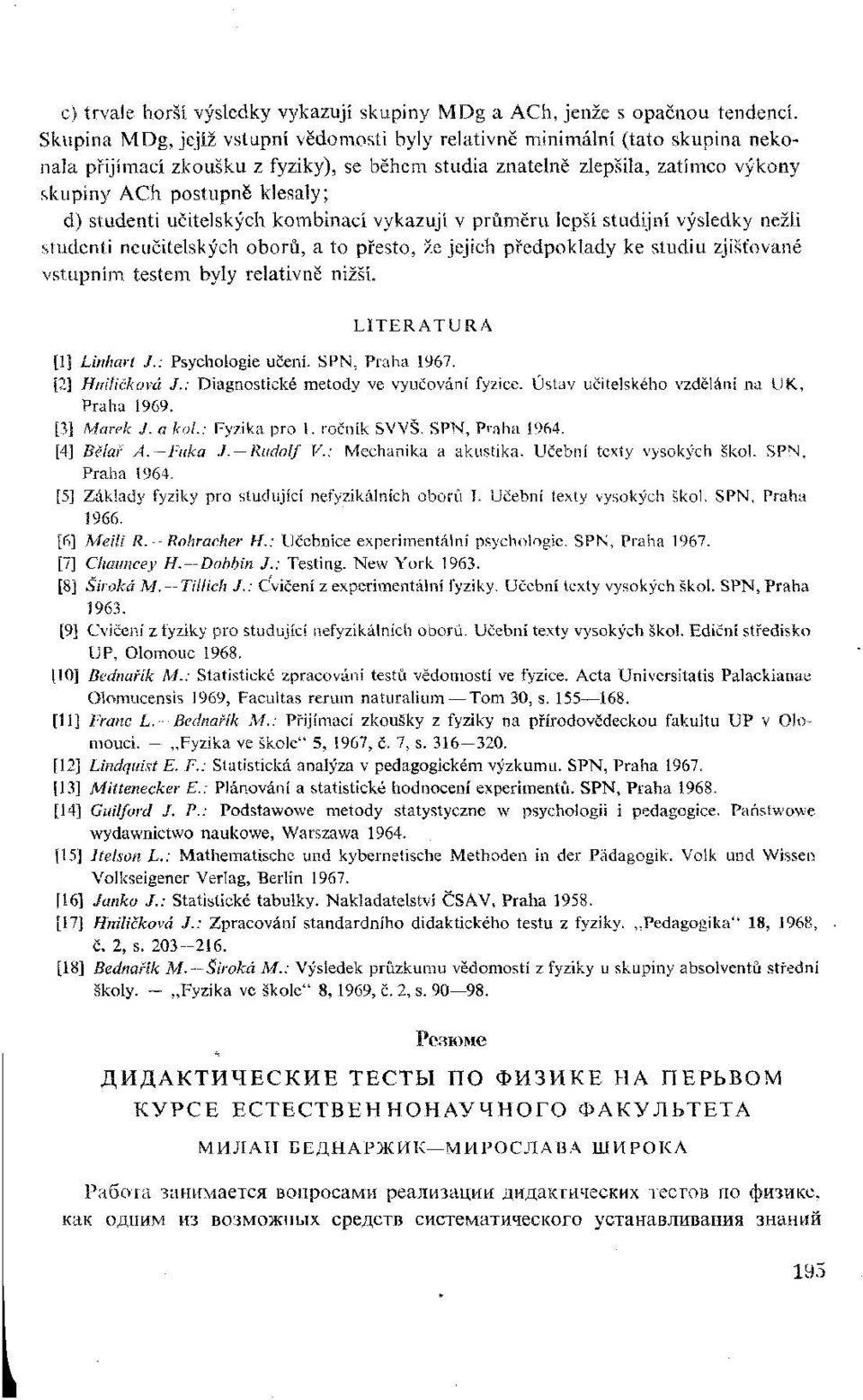 studenti učitelských kombinací vykazují v průměru lepší studijní výsledky nežli studenti neučitelských oborů, a to přesto, že jejich předpoklady ke studiu zjišťované vstupním testem byly relativně