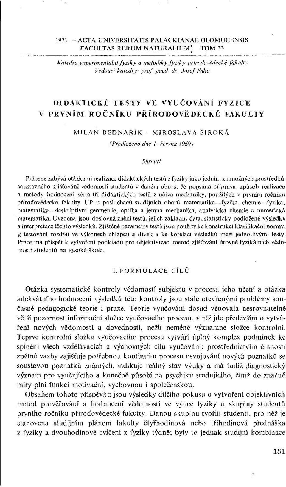 června 1969) Práce se zabývá otázkami realizace didaktických testů z fyziky jako jedním z množných prostředků soustavného zjišťování vědomostí studentů v daném oboru.