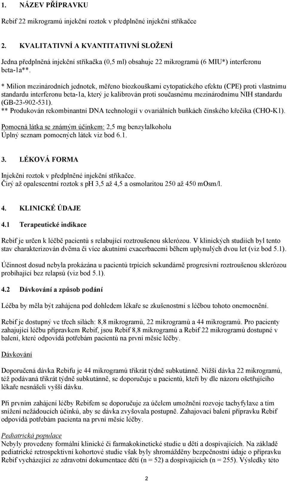 * Milion mezinárodních jednotek, měřeno biozkouškami cytopatického efektu (CPE) proti vlastnímu standardu interferonu beta-1a, který je kalibrován proti současnému mezinárodnímu NIH standardu