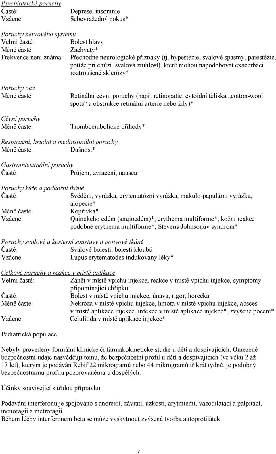 hypestézie, svalové spasmy, parestézie, potíže při chůzi, svalová ztuhlost), které mohou napodobovat exacerbaci roztroušené sklerózy* Poruchy oka Méně časté: Cévní poruchy Méně časté: Retinální cévní