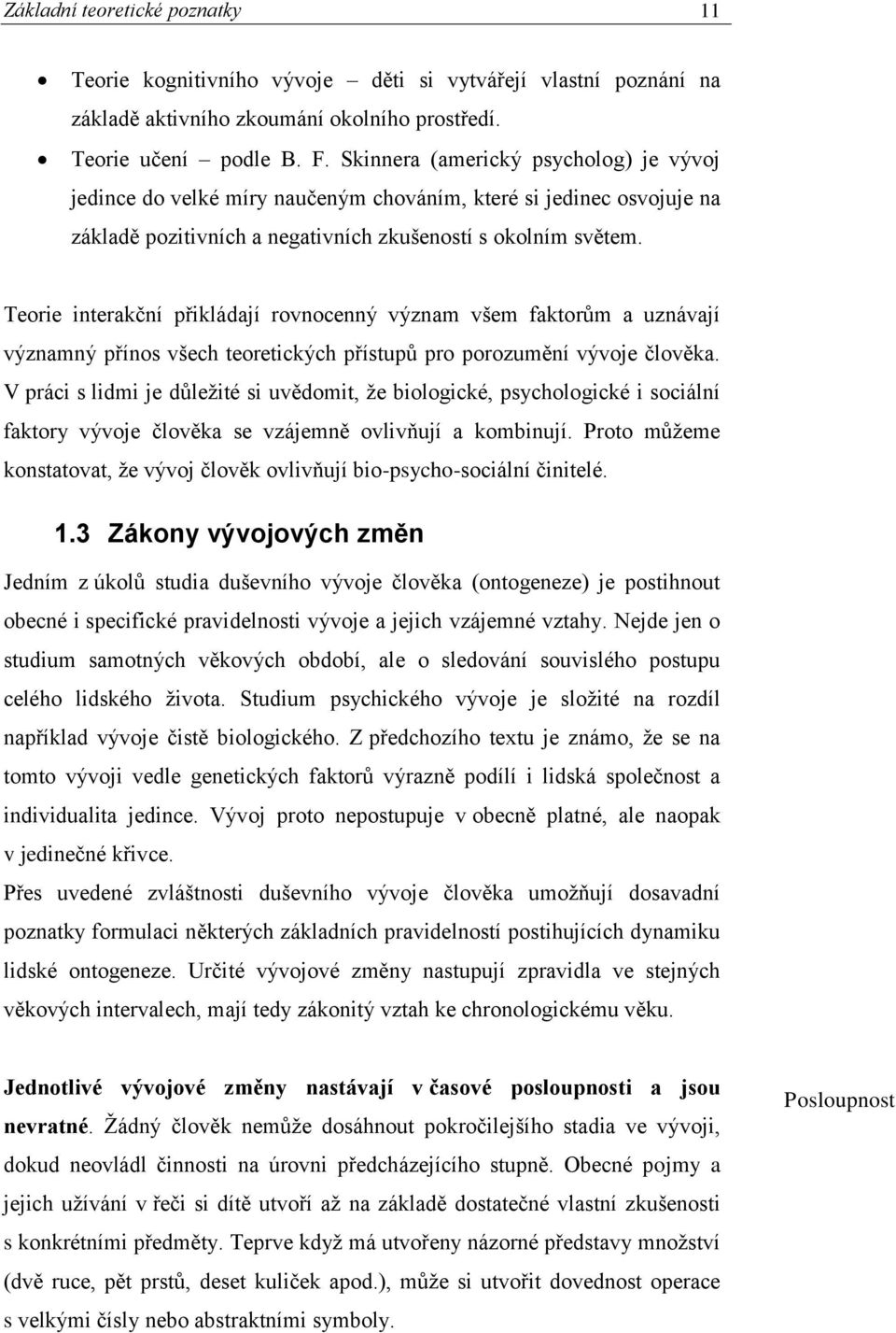 Teorie interakční přikládají rovnocenný význam všem faktorům a uznávají významný přínos všech teoretických přístupů pro porozumění vývoje člověka.