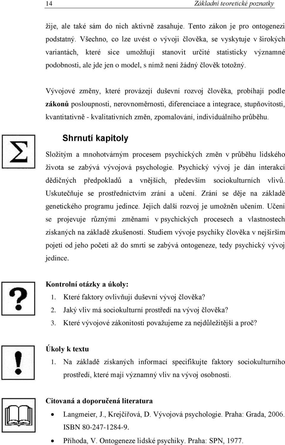 Vývojové změny, které provázejí duševní rozvoj člověka, probíhají podle zákonů posloupnosti, nerovnoměrnosti, diferenciace a integrace, stupňovitosti, kvantitativně - kvalitativních změn,