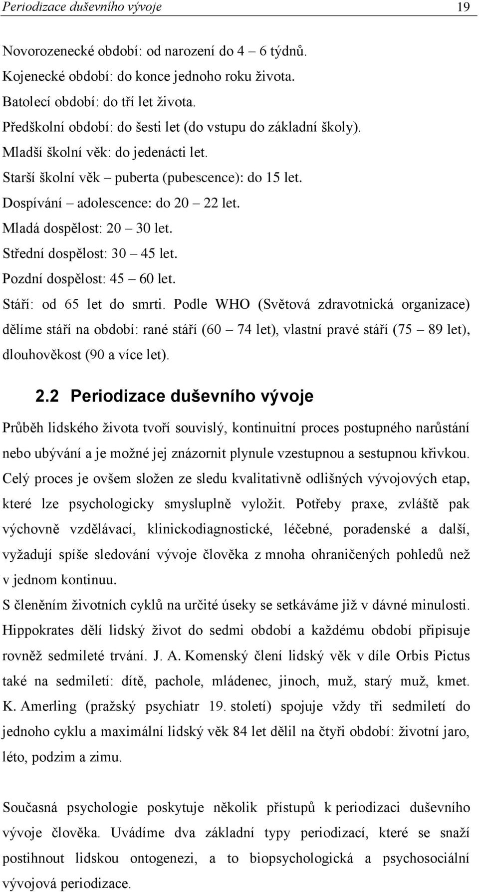 Mladá dospělost: 20 30 let. Střední dospělost: 30 45 let. Pozdní dospělost: 45 60 let. Stáří: od 65 let do smrti.