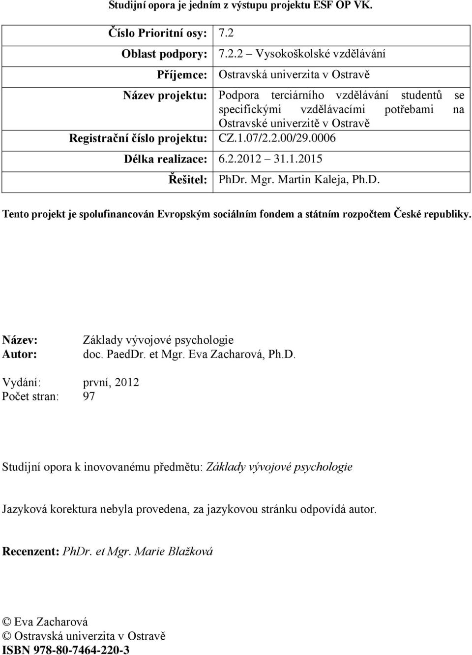 2 Vysokoškolské vzdělávání Příjemce: Ostravská univerzita v Ostravě Název projektu: Podpora terciárního vzdělávání studentů se specifickými vzdělávacími potřebami na Ostravské univerzitě v Ostravě