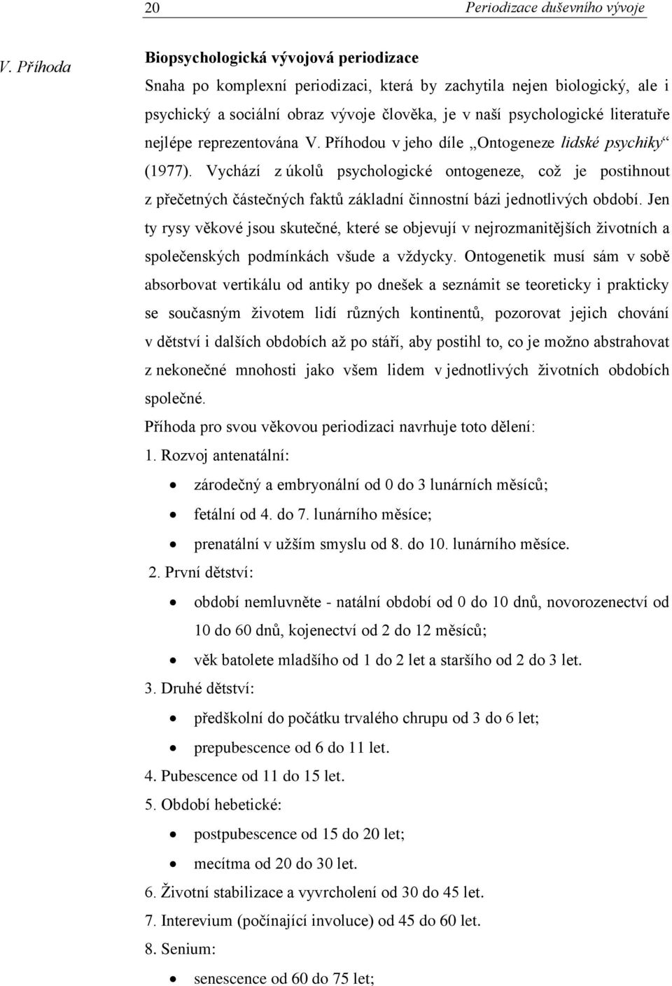 nejlépe reprezentována V. Příhodou v jeho díle Ontogeneze lidské psychiky (1977).