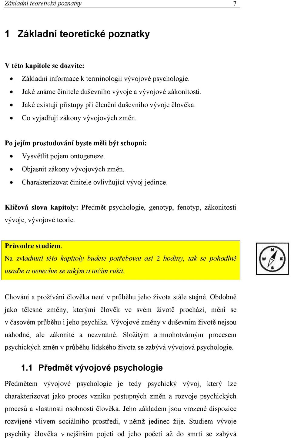 Po jejím prostudování byste měli být schopni: Vysvětlit pojem ontogeneze. Objasnit zákony vývojových změn. Charakterizovat činitele ovlivňující vývoj jedince.