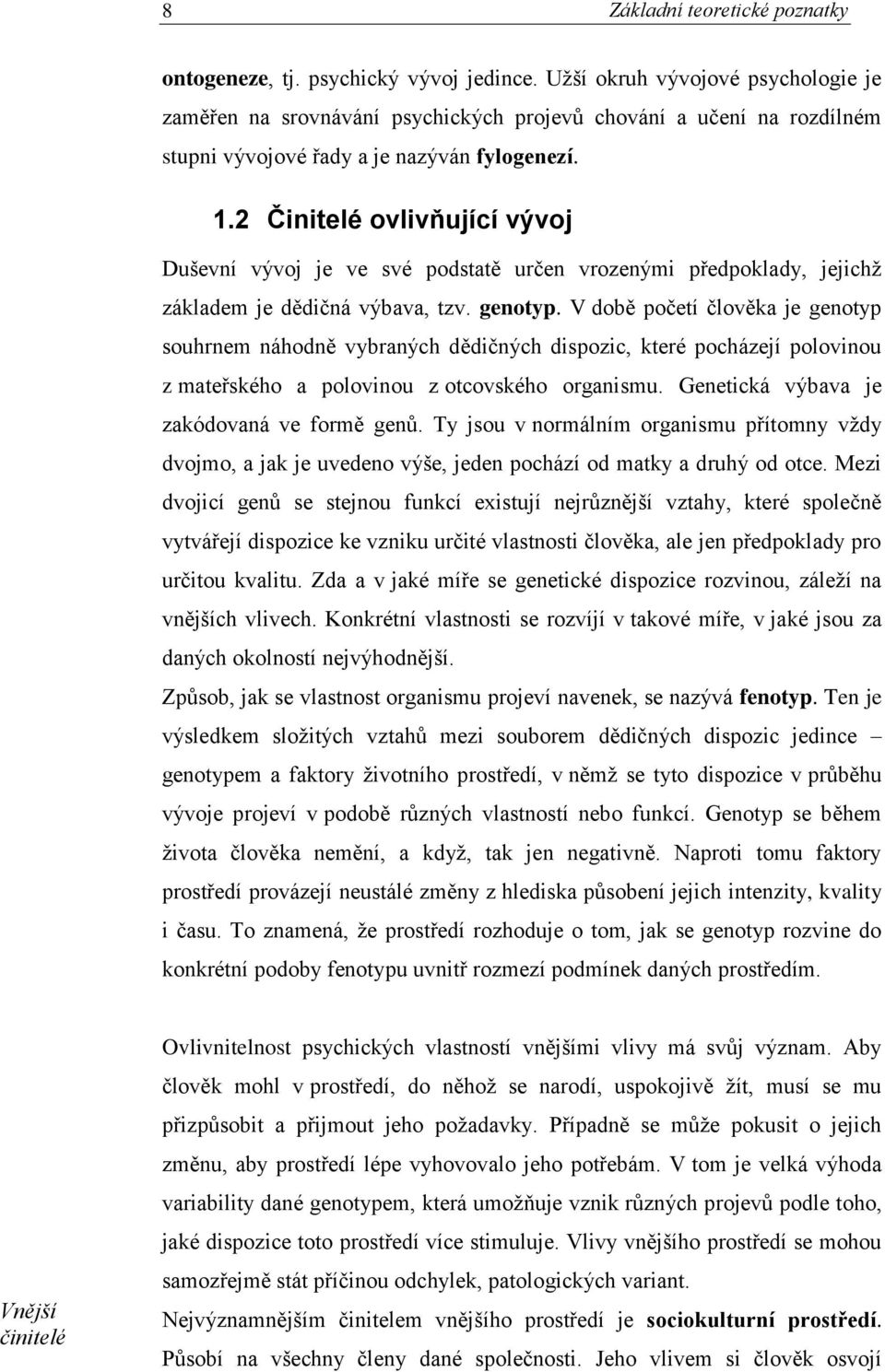 2 Činitelé ovlivňující vývoj Duševní vývoj je ve své podstatě určen vrozenými předpoklady, jejichž základem je dědičná výbava, tzv. genotyp.