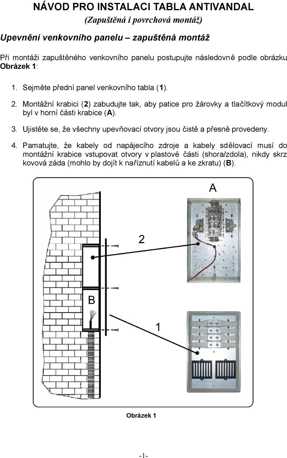 Montážní krabici (2) zabudujte tak, aby patice pro žárovky a tlačítkový modul byl v horní části krabice (A). 3.