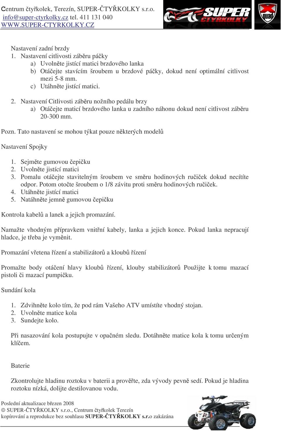 Tato nastavení se mohou týkat pouze nkterých model Nastavení Spojky 1. Sejmte gumovou epiku 2. Uvolnte jistící matici 3.