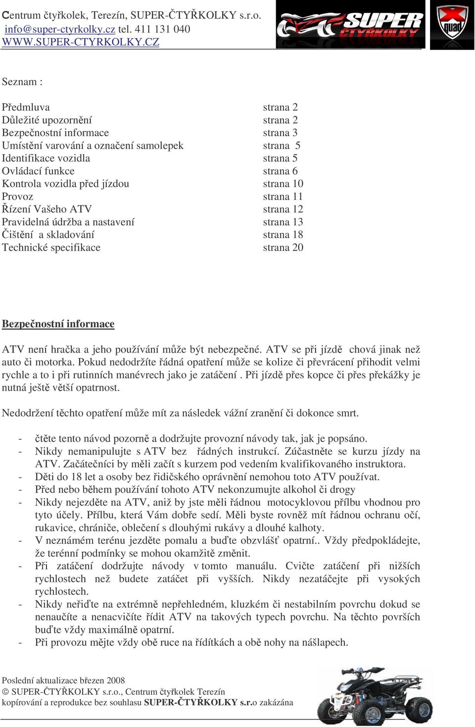 není hraka a jeho používání mže být nebezpené. ATV se pi jízd chová jinak než auto i motorka.