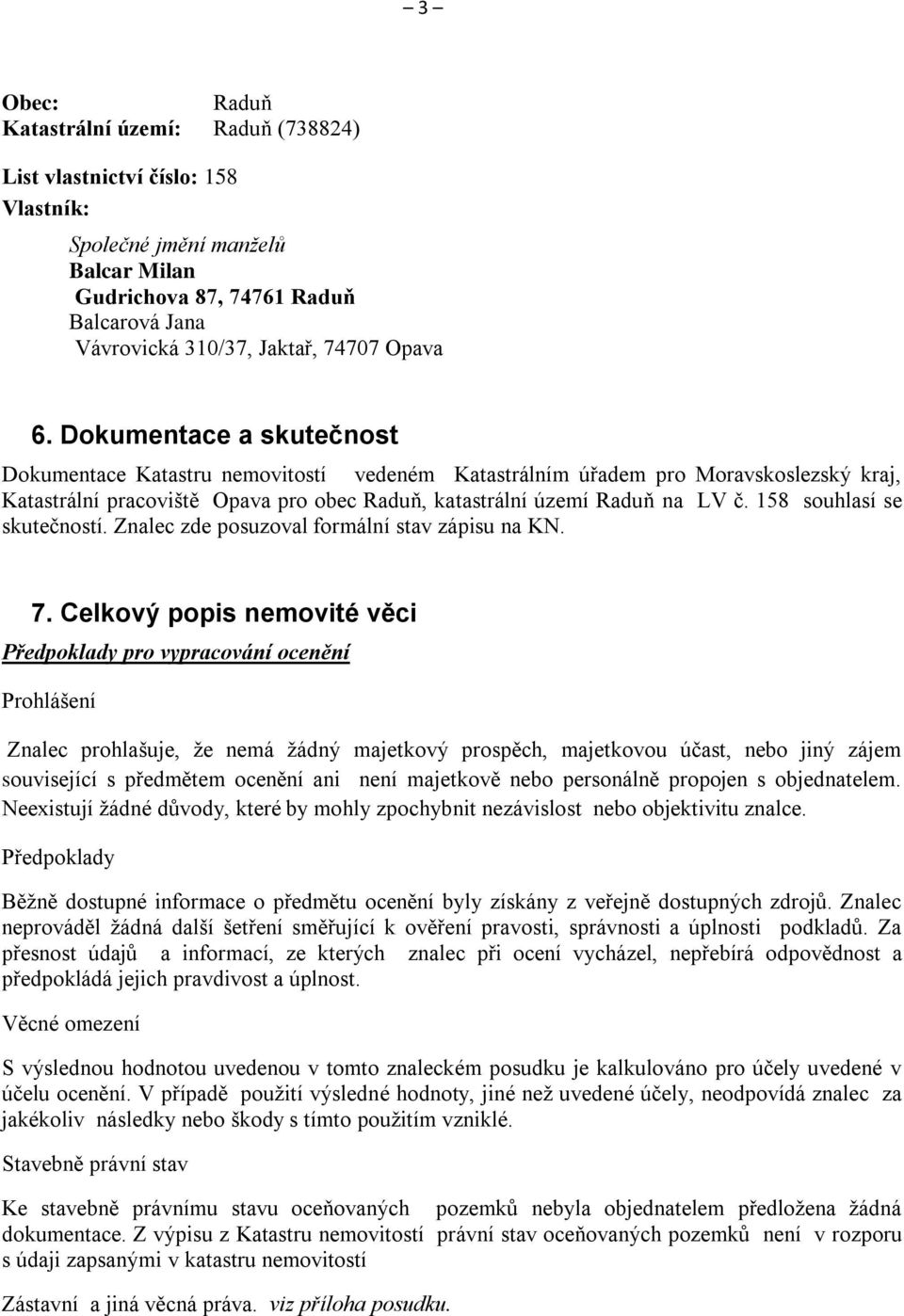 158 souhlas se skutečnost. Znalec zde posuzoval formln stav zpisu na KN. 7.