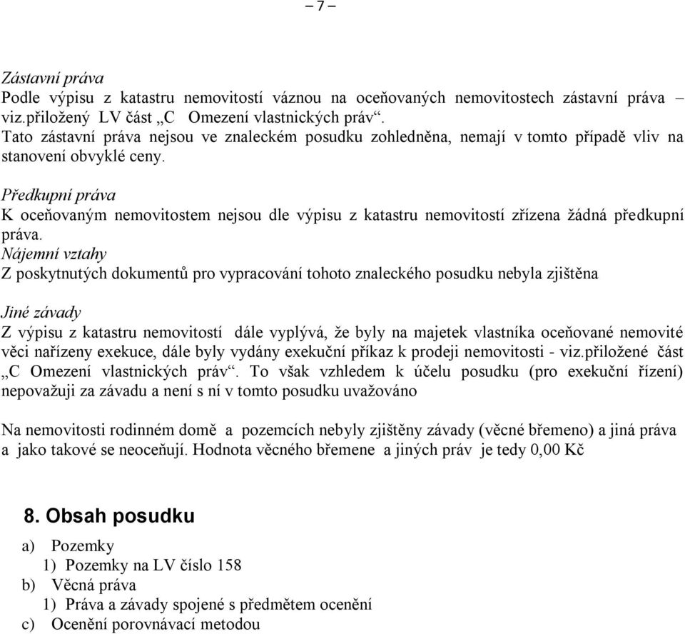 Předkupn prva K oceňovaným nemovitostem nejsou dle výpisu z katastru nemovitost zřzena ždn předkupn prva.