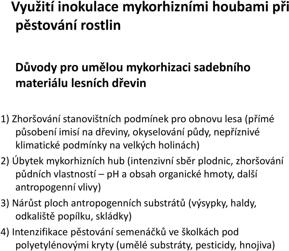 hub (intenzivní sběr plodnic, zhoršování půdních vlastností ph a obsah organické hmoty, další antropogenní vlivy) 3) Nárůst ploch antropogenních substrátů