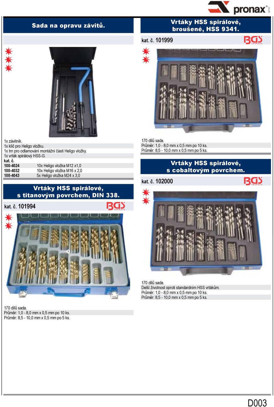 100-4024 10x Heligo vložka M12 x1,0 100-4032 10x Heligo vložka M16 x 2,0 100-4043 5x Heligo vložka M24 x 3,0 Vrtáky HSS spirálové, s titanovým povrchem, DIN 338. 101994 170 dílů sada.