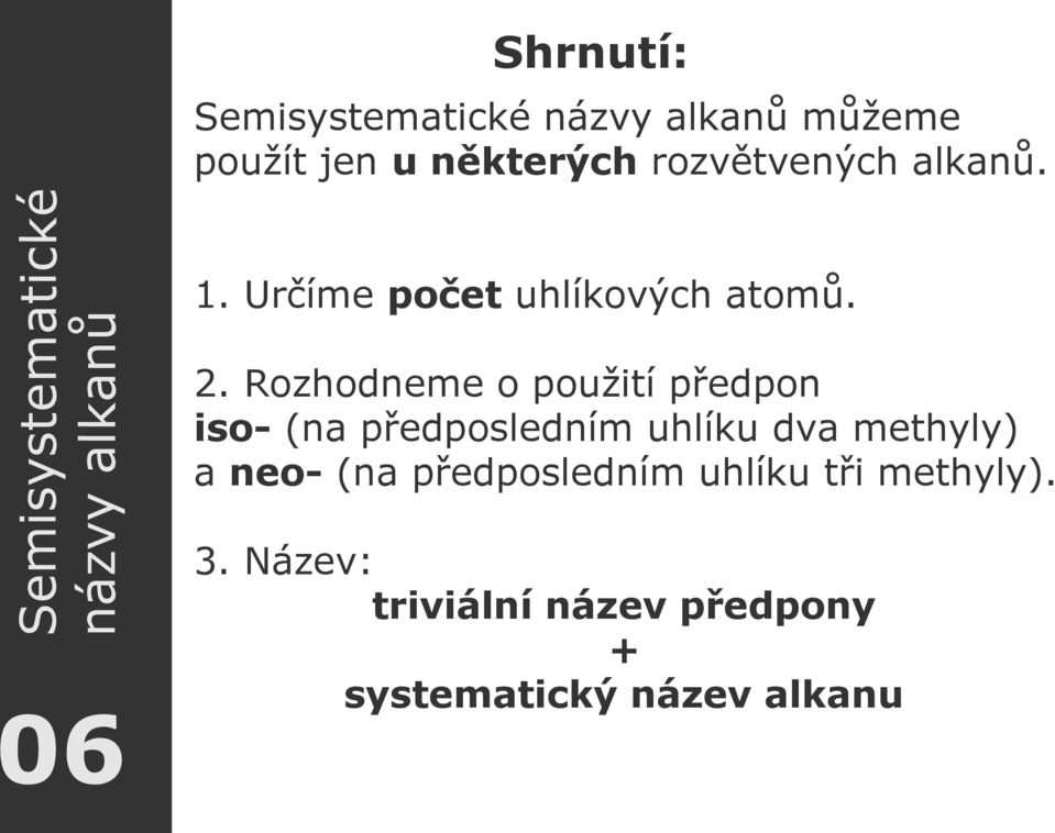 Rozhodneme o použití předpon iso- (na předposledním uhlíku dva methyly) a neo- (na