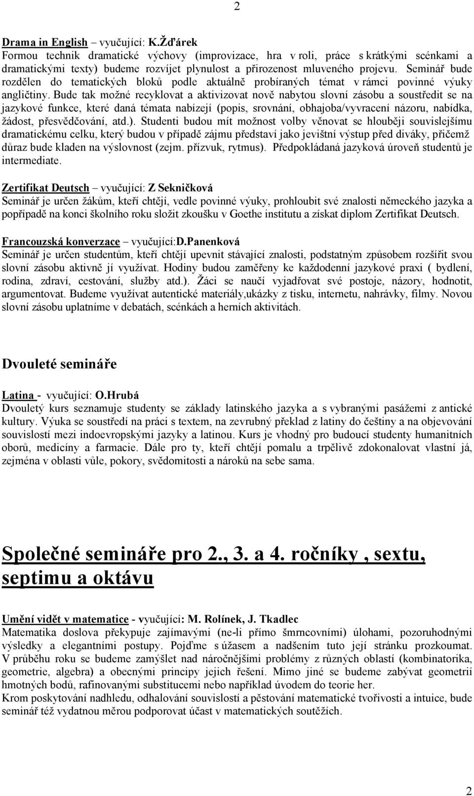 Seminář bude rozdělen do tematických bloků podle aktuálně probíraných témat v rámci povinné výuky angličtiny.