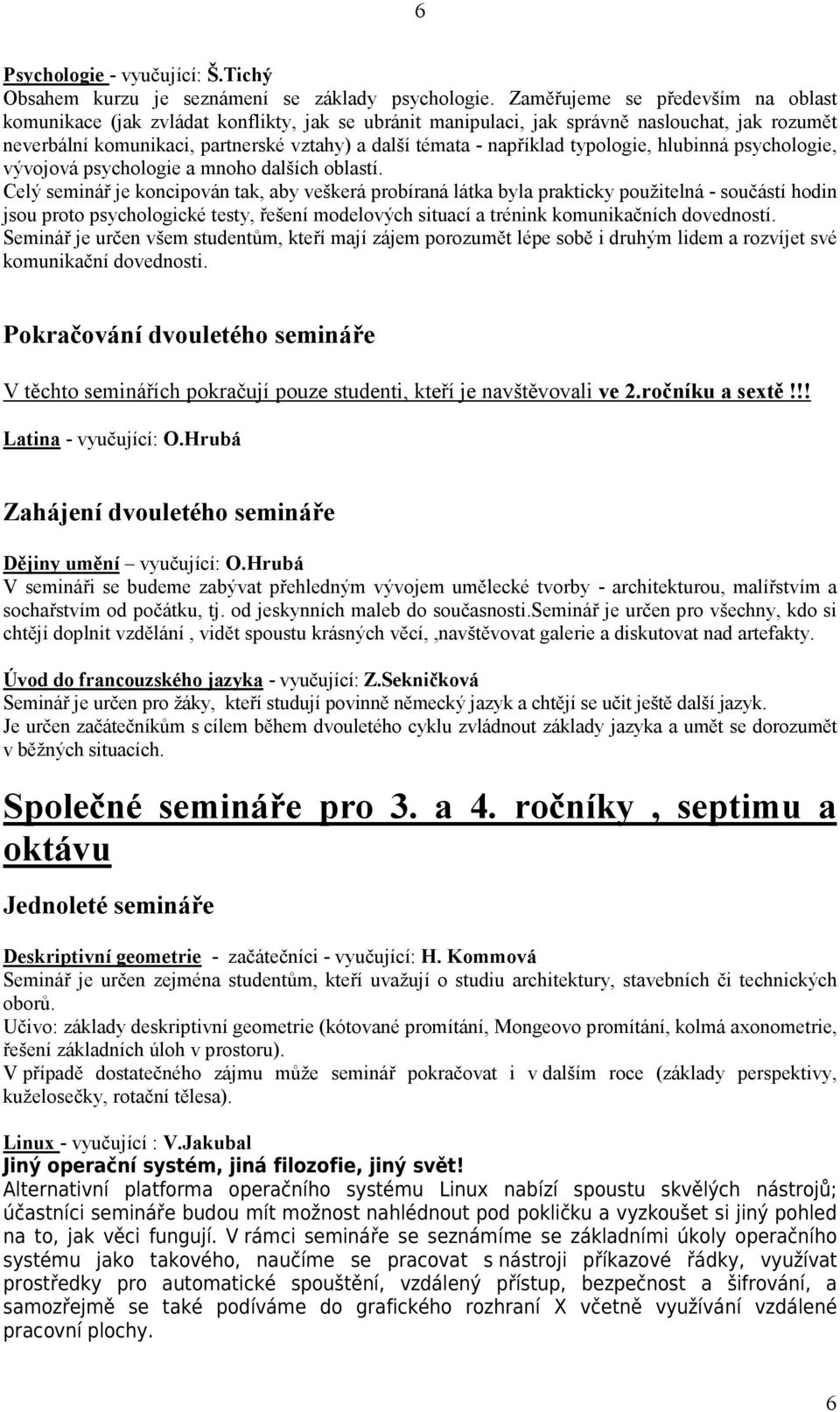 například typologie, hlubinná psychologie, vývojová psychologie a mnoho dalších oblastí.