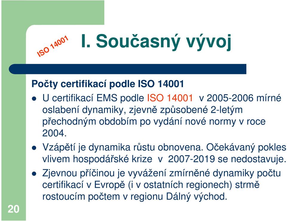 dynamiky, zjevně způsobené 2-letým přechodným obdobím po vydání nové normy v roce 2004.