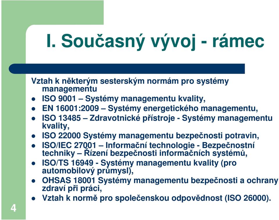 ISO/IEC 27001 Informační technologie - Bezpečnostní techniky Řízení bezpečnosti informačních systémů, ISO/TS 16949 - Systémy managementu kvality