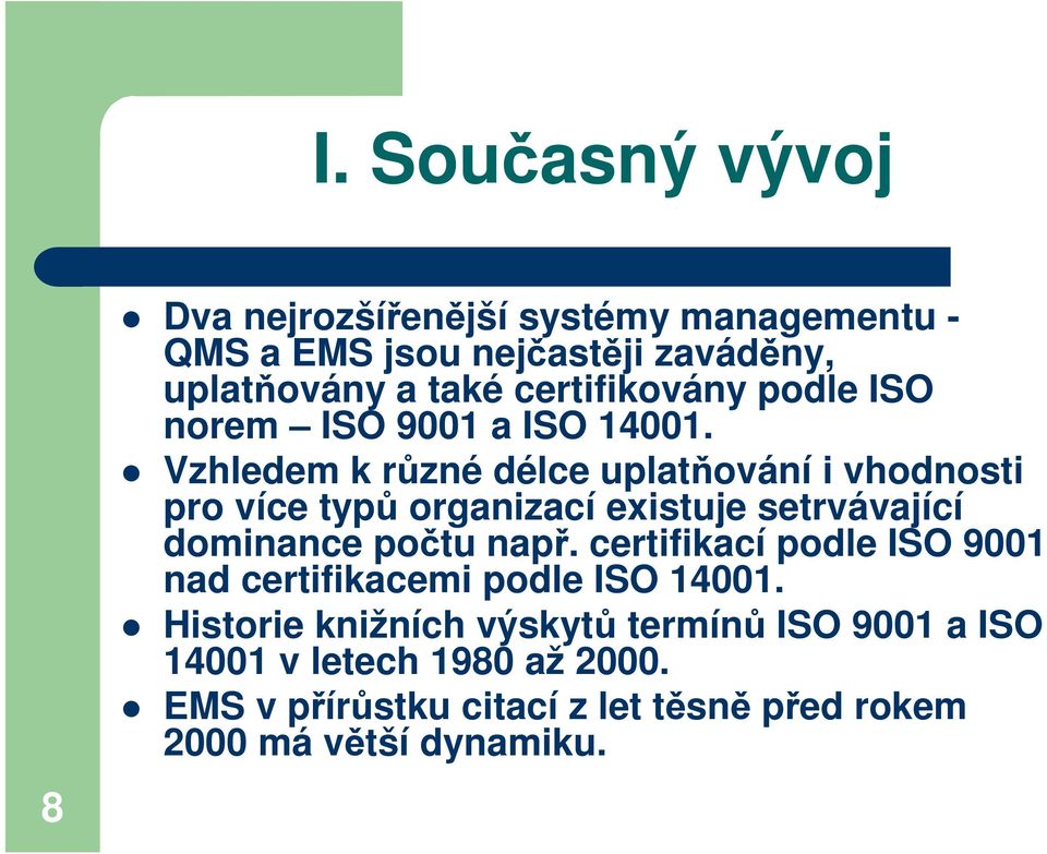 Vzhledem k různé délce uplatňování i vhodnosti pro více typů organizací existuje setrvávající dominance počtu např.