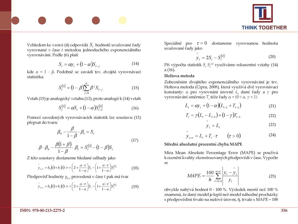 S (7) ( + ) [ ] = S ( ) S Z éo sousav dosaeme hledaé odhad ako α τ α τ + α α Předpověď hodo +τ provedeá v čase pak má var [ ] τ = b ( ) + b ( ) τ = + S + S (8) α τ α α τ α [ ] τ = b ( ) + b ( ) τ = +