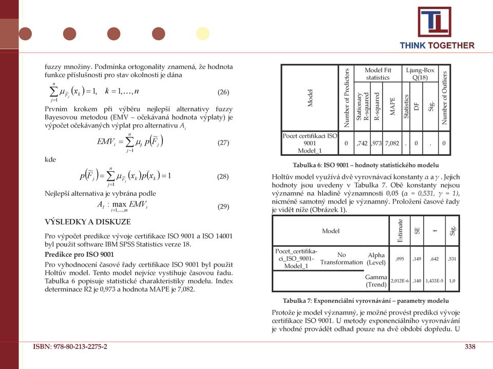 očekávaých výpla pro aleraivu A i ~ EMV = µ p F (7) kde p i i ( ) ~ ( F ) = ( x ) p( x ) = µ ~ = (8) F Nelepší aleraiva e vbráa podle A I : max EMV i=,, m VÝSLEDKY A DISKUZE k i k (9) Pro výpoče