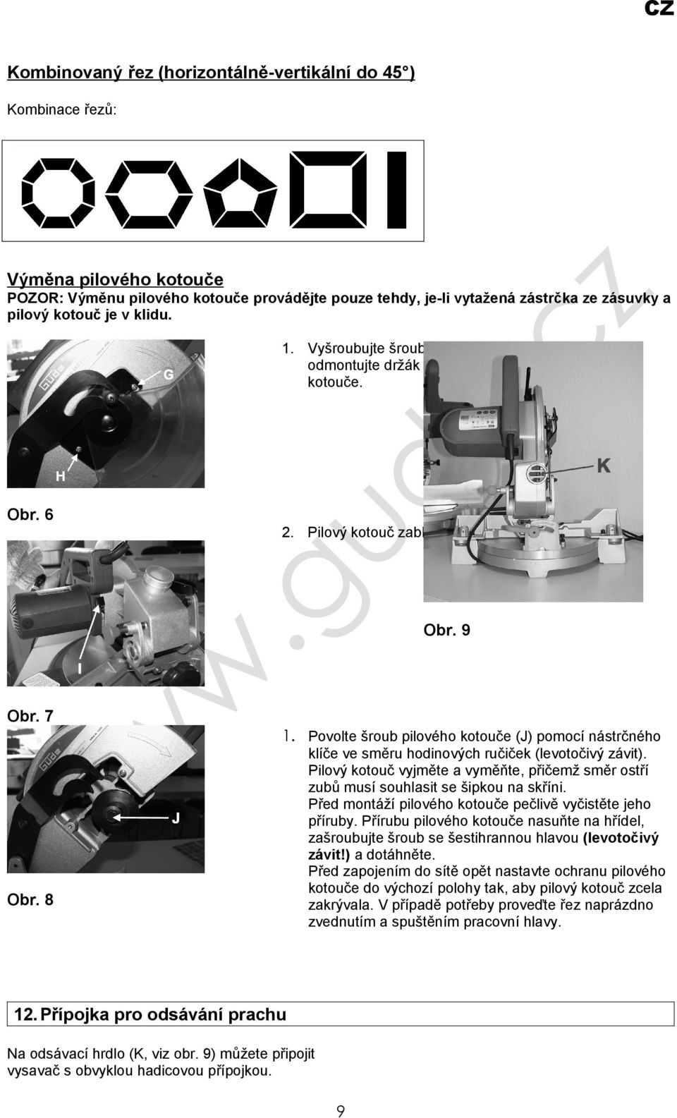 7 Povolte šroub pilového kotouče (J) pomocí nástrčného Obr. 8 klíče ve směru hodinových ručiček (levotočivý závit).