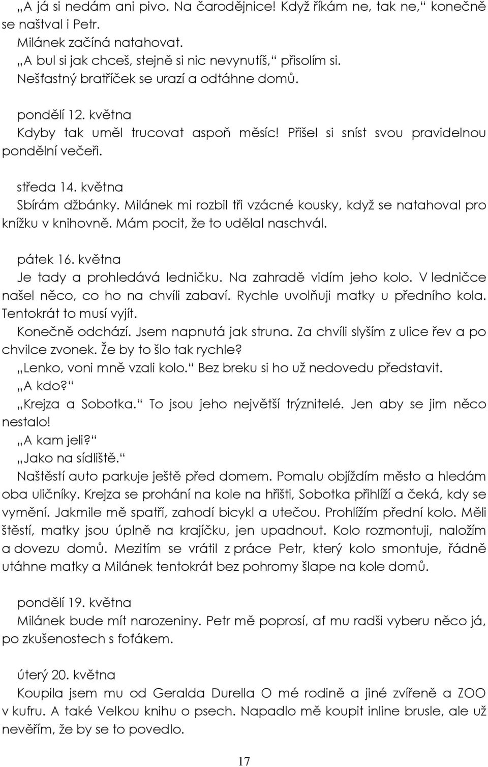 Milánek mi rozbil tři vzácné kousky, když se natahoval pro knížku v knihovně. Mám pocit, že to udělal naschvál. pátek 16. května Je tady a prohledává ledničku. Na zahradě vidím jeho kolo.