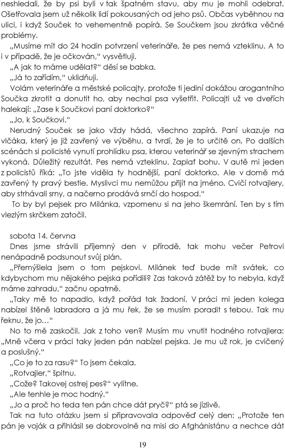 Já to zařídím, uklidňuji. Volám veterináře a městské policajty, protože ti jediní dokážou arogantního Součka zkrotit a donutit ho, aby nechal psa vyšetřit.