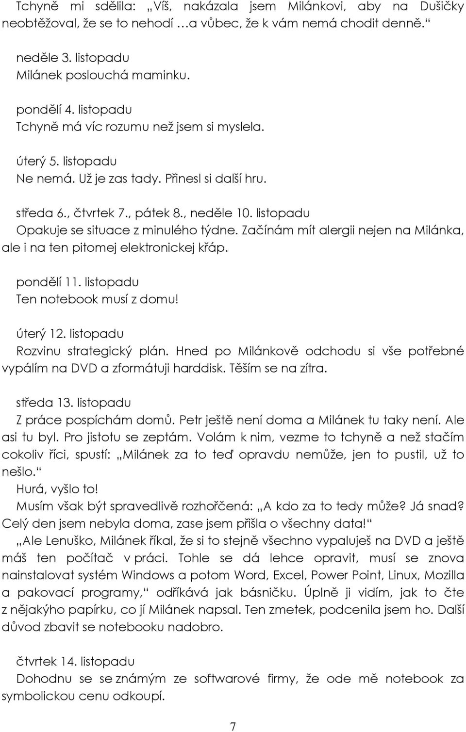 listopadu Opakuje se situace z minulého týdne. Začínám mít alergii nejen na Milánka, ale i na ten pitomej elektronickej křáp. pondělí 11. listopadu Ten notebook musí z domu! úterý 12.