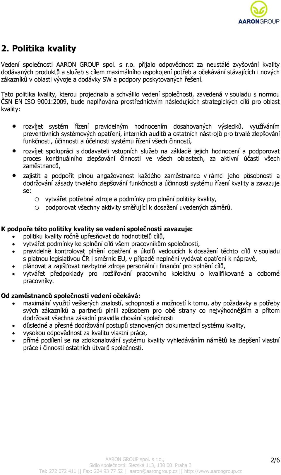 ečnosti AARON GROUP spol. s r.o. přijalo odpovědnost za neustálé zvyšování kvality dodávaných produktů a služeb s cílem maximálního uspokojení potřeb a očekávání stávajících i nových zákazníků v