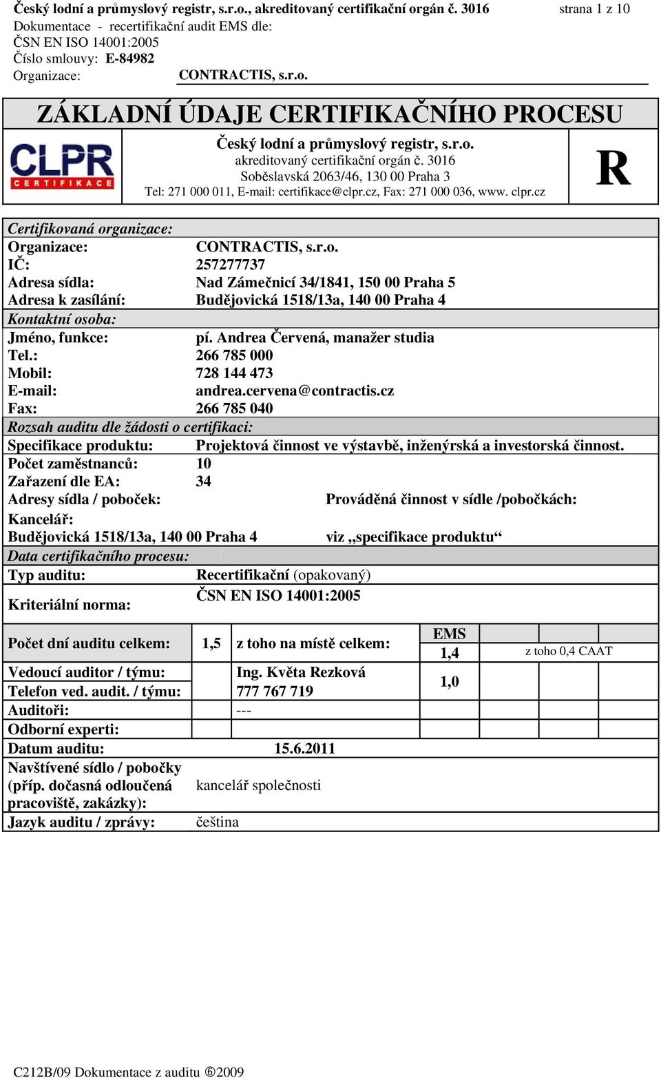 cz Certifikovaná organizace: IČ: 257277737 Adresa sídla: Nad Zámečnicí 34/1841, 150 00 Praha 5 Adresa k zasílání: Budějovická 1518/13a, 140 00 Praha 4 Kontaktní osoba: Jméno, funkce: pí.