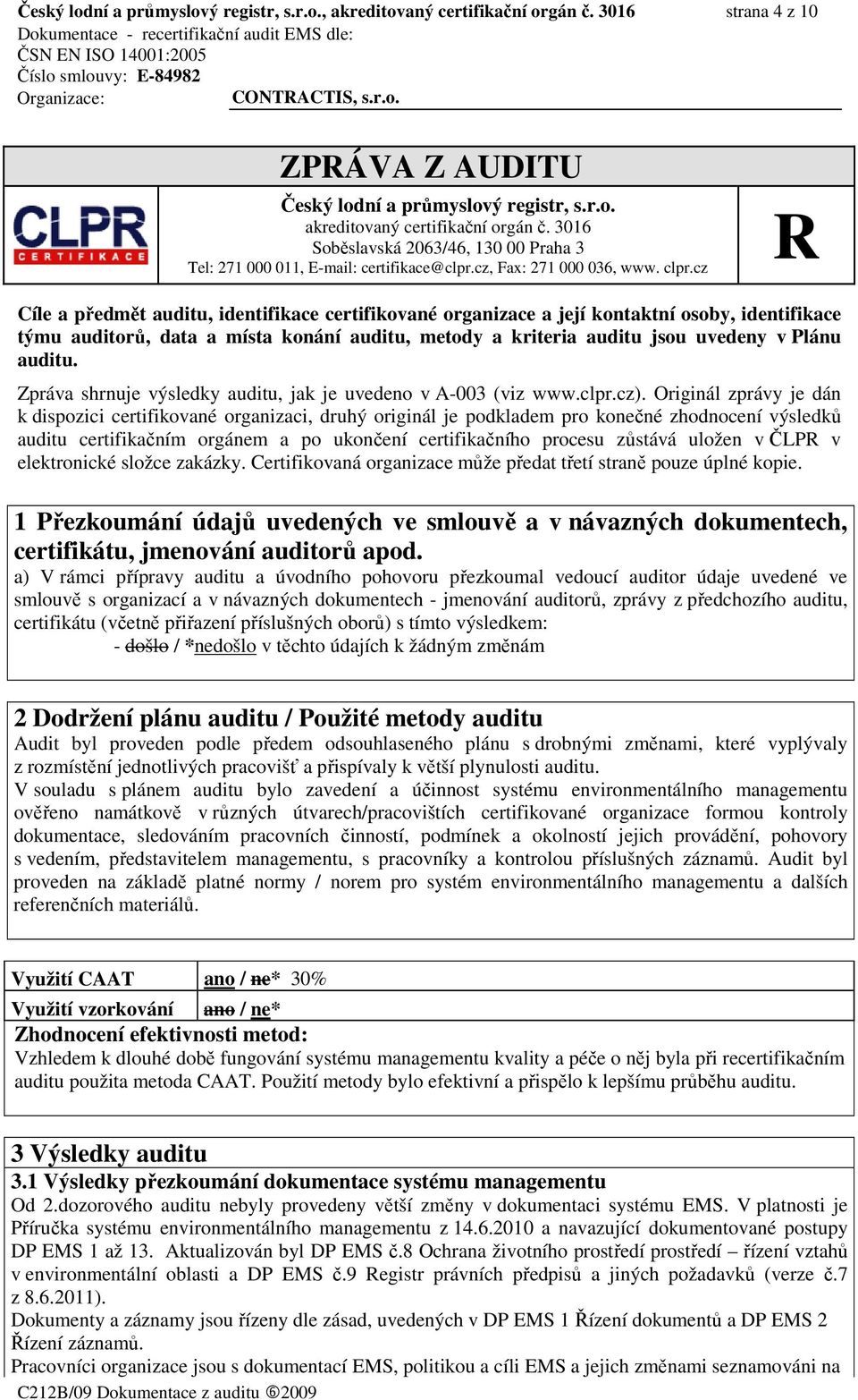 cz Cíle a předmět auditu, identifikace certifikované organizace a její kontaktní osoby, identifikace týmu auditorů, data a místa konání auditu, metody a kriteria auditu jsou uvedeny v Plánu auditu.