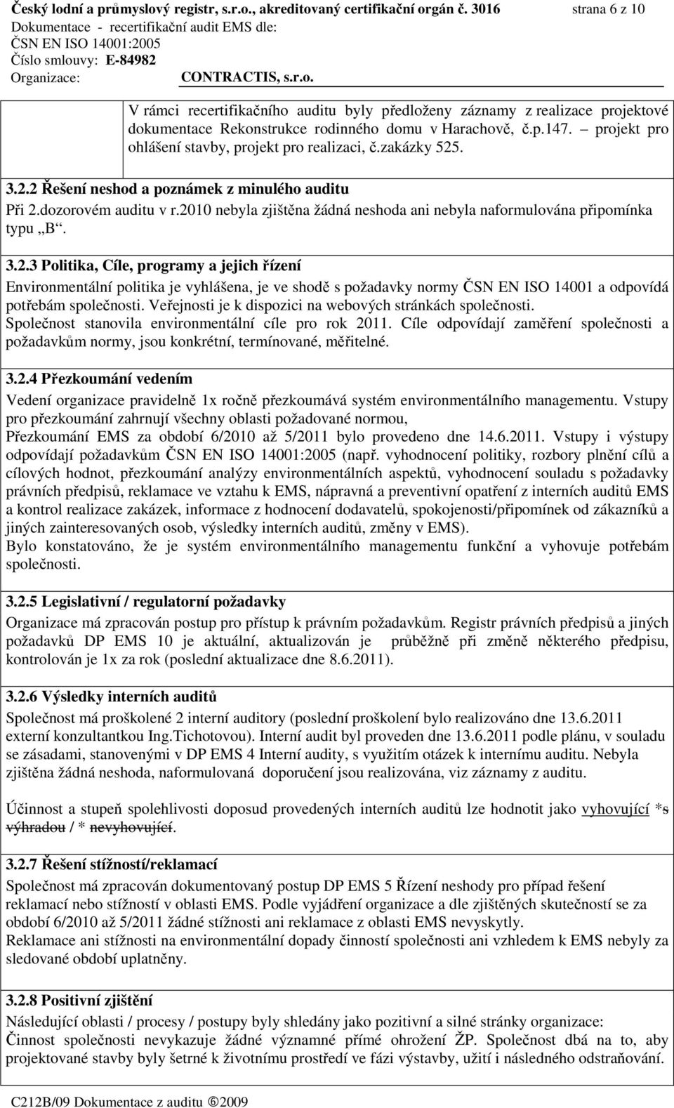 projekt pro ohlášení stavby, projekt pro realizaci, č.zakázky 525. 3.2.2 Řešení neshod a poznámek z minulého auditu Při 2.dozorovém auditu v r.