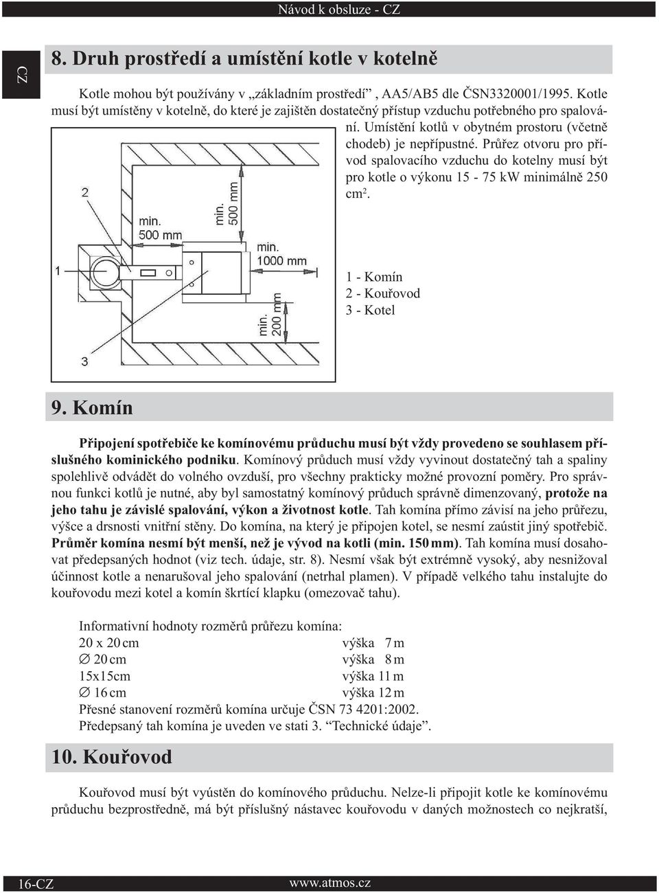Průřez otvoru pro přívod spalovacího vzduchu do kotelny musí být pro kotle o výkonu 15-75 kw minimálně 250 cm 2. 1 - Komín 2 - Kouřovod 3 - Kotel 9.