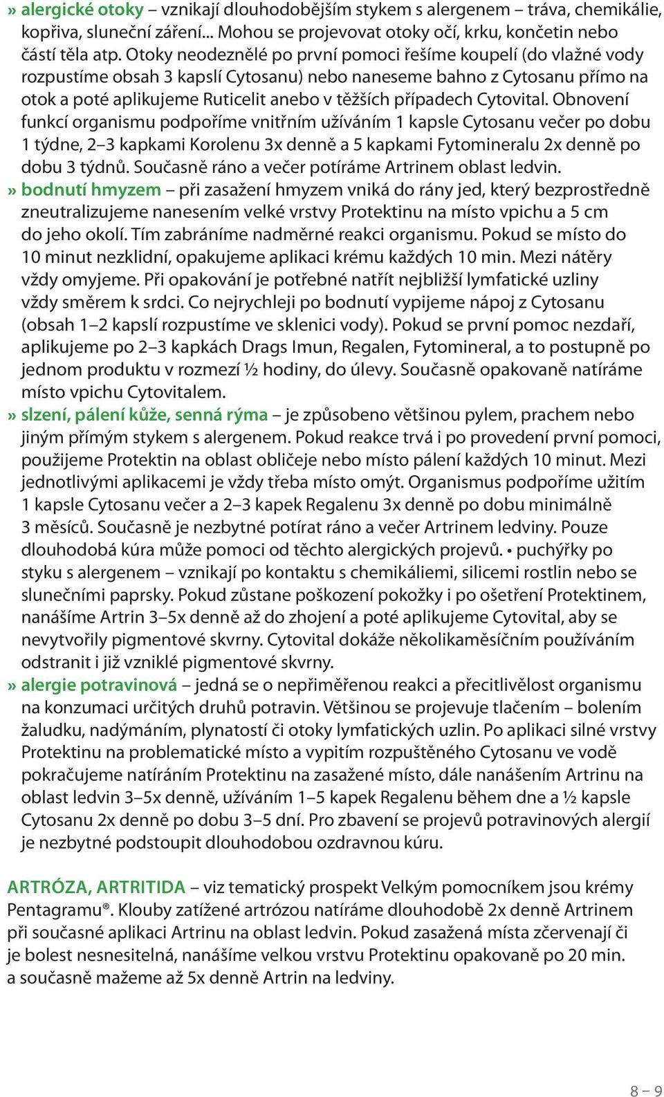 Cytovital. Obnovení funkcí organismu podpoříme vnitřním užíváním 1 kapsle Cytosanu večer po dobu 1 týdne, 2 3 kapkami Korolenu 3x denně a 5 kapkami Fytomineralu 2x denně po dobu 3 týdnů.