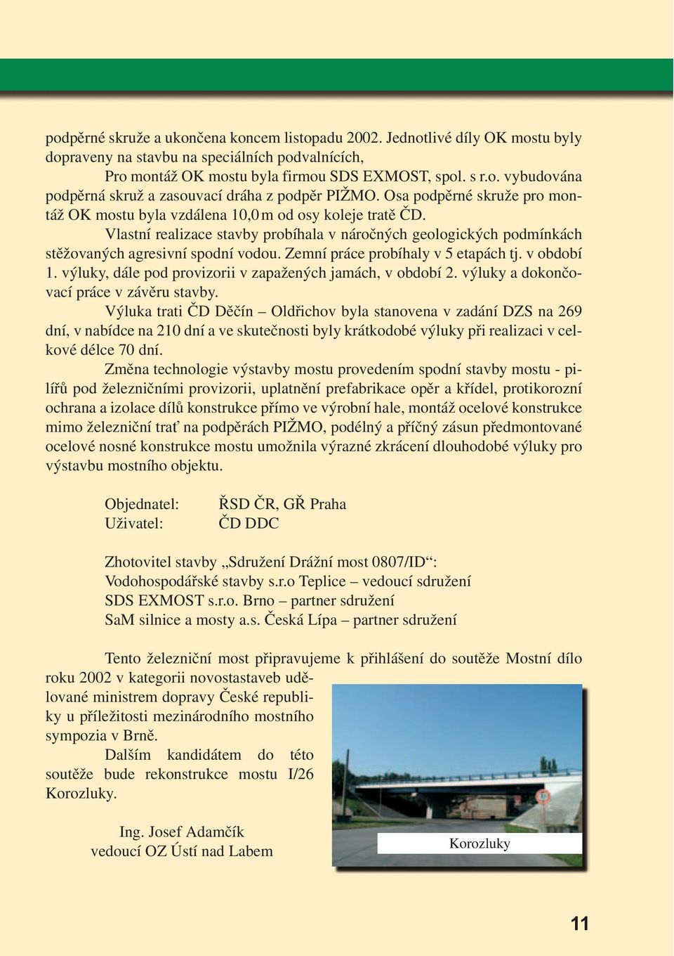 Zemní práce probíhaly v 5 etapách tj. v období 1. výluky, dále pod provizorii v zapažených jamách, v období 2. výluky a dokončovací práce v závěru stavby.