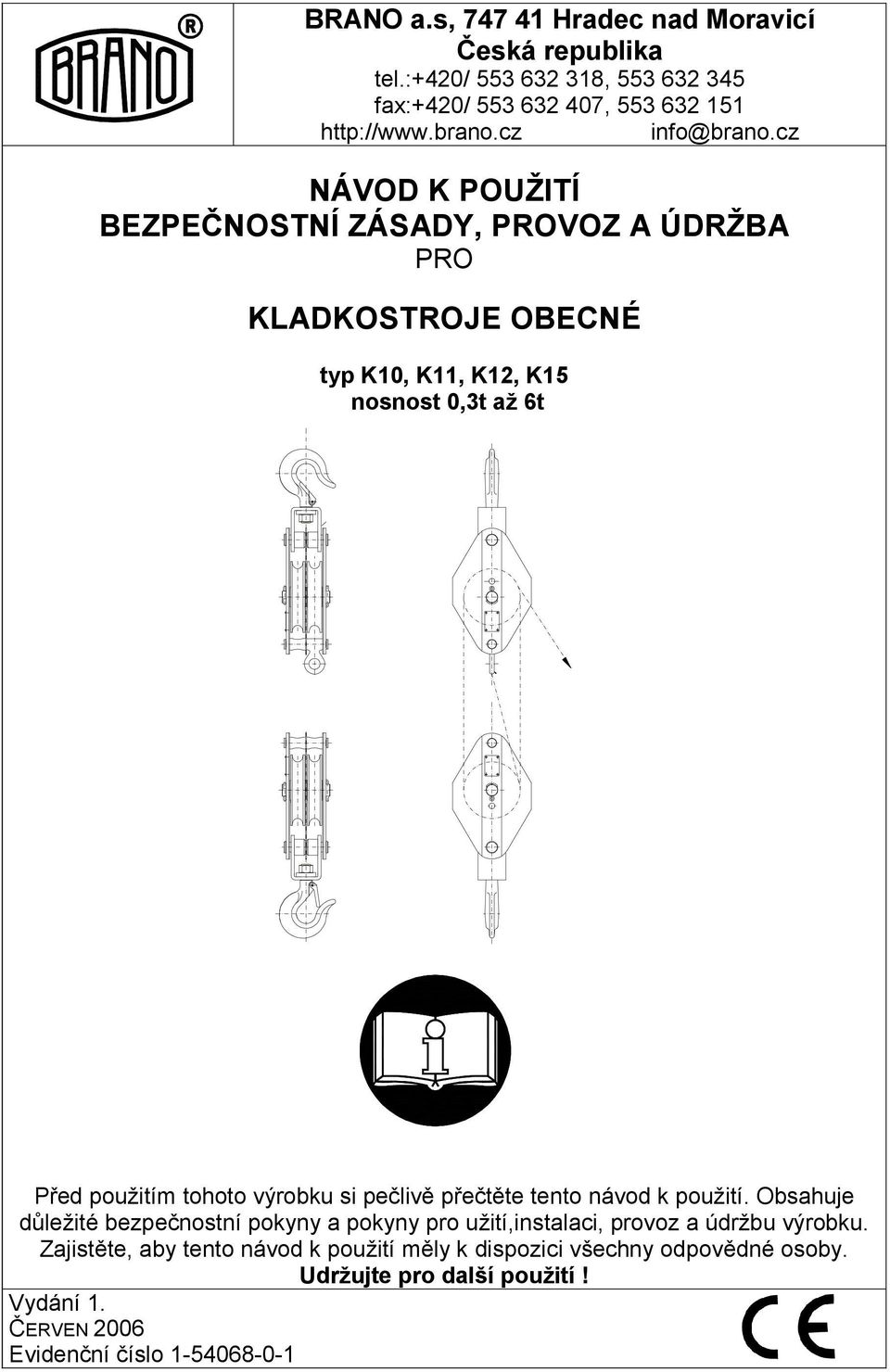 cz NÁVOD K POUŽITÍ BEZPEČNOSTNÍ ZÁSADY, PROVOZ A ÚDRŽBA PRO KLADKOSTROJE OBECNÉ typ K10, K11, K12, K15 nosnost 0,3t až 6t Před použitím tohoto