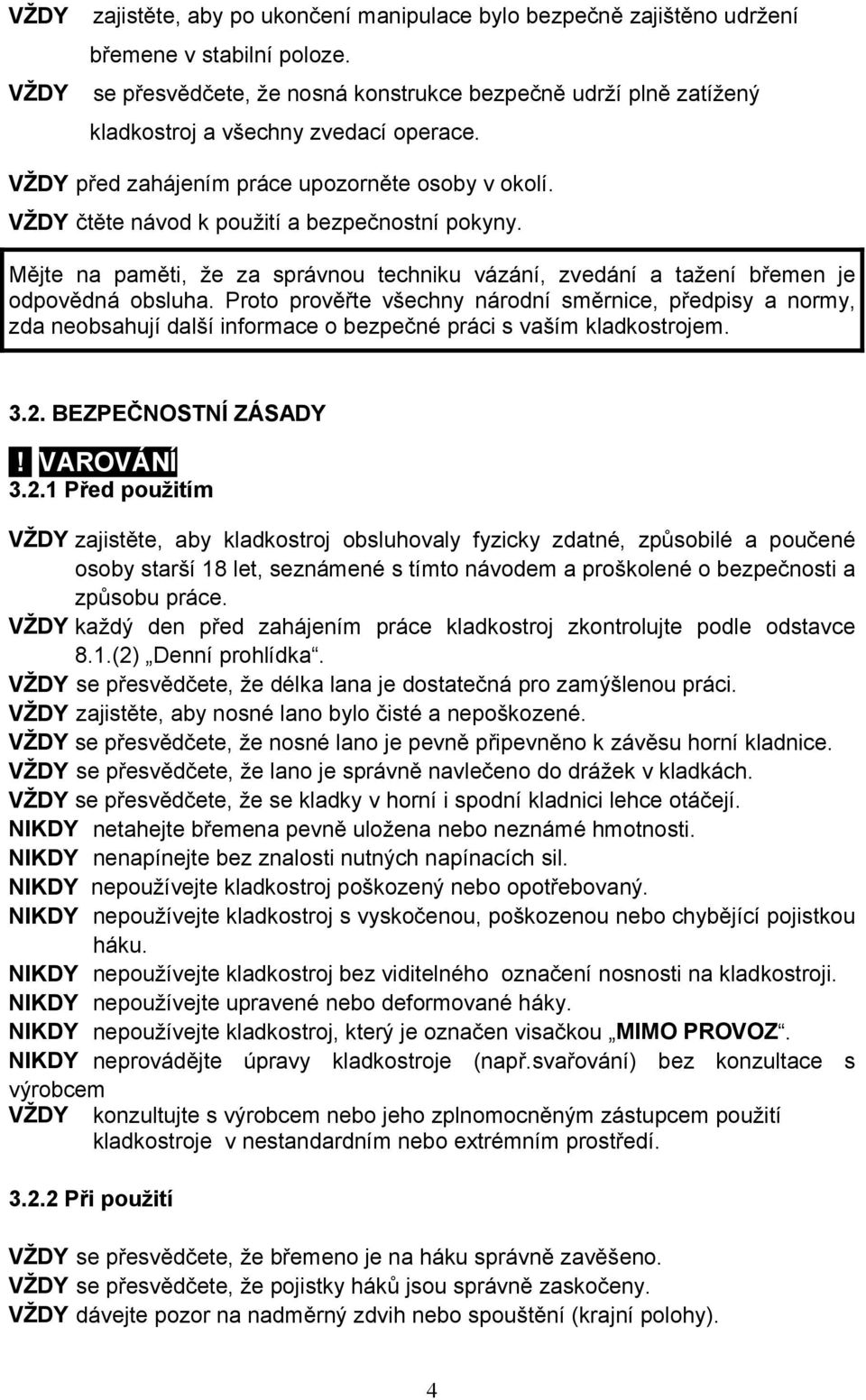 VŽDY čtěte návod k použití a bezpečnostní pokyny. Mějte na paměti, že za správnou techniku vázání, zvedání a tažení břemen je odpovědná obsluha.