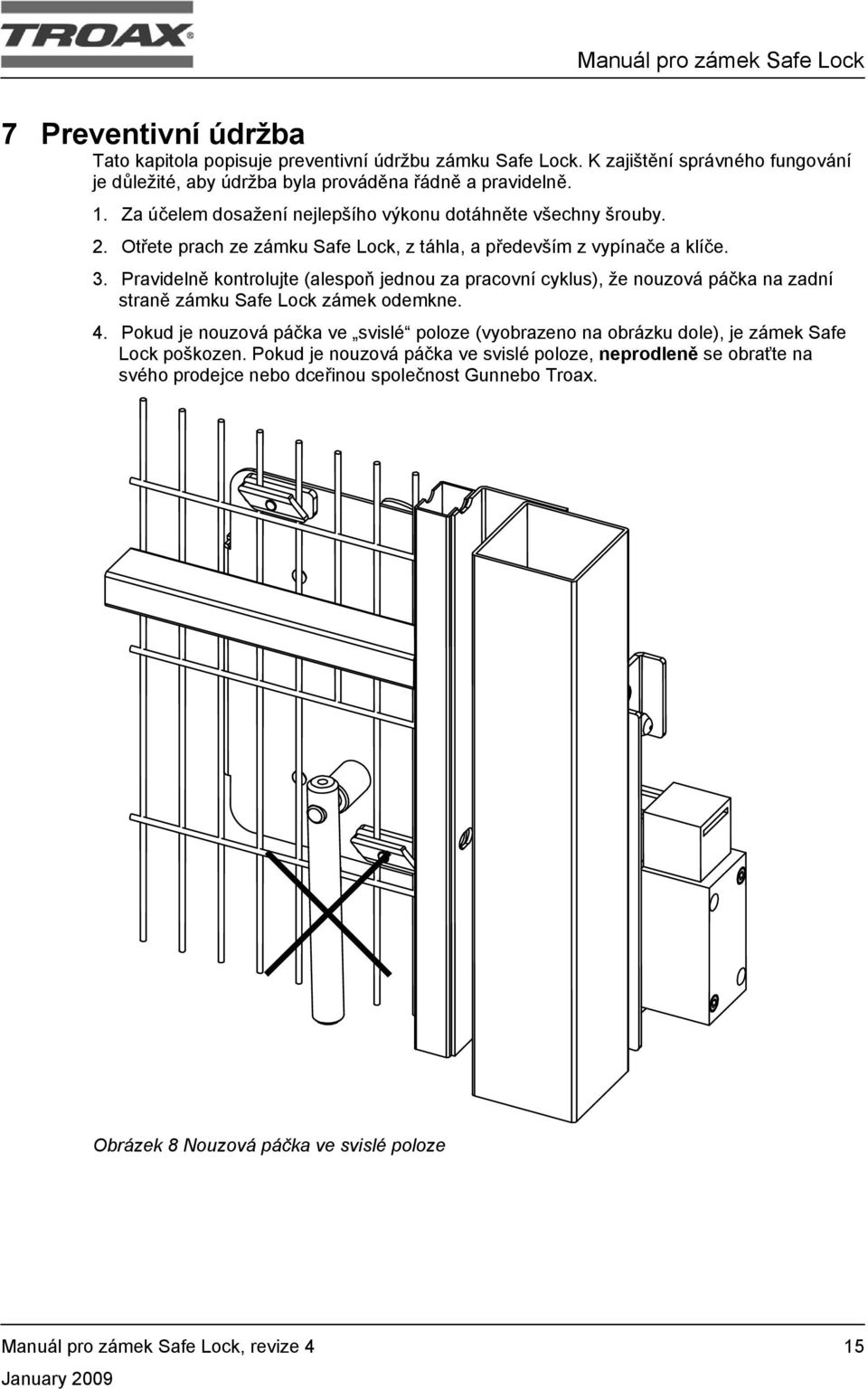 Pravidelně kontrolujte (alespoň jednou za pracovní cyklus), že nouzová páčka na zadní straně zámku Safe Lock zámek odemkne. 4.