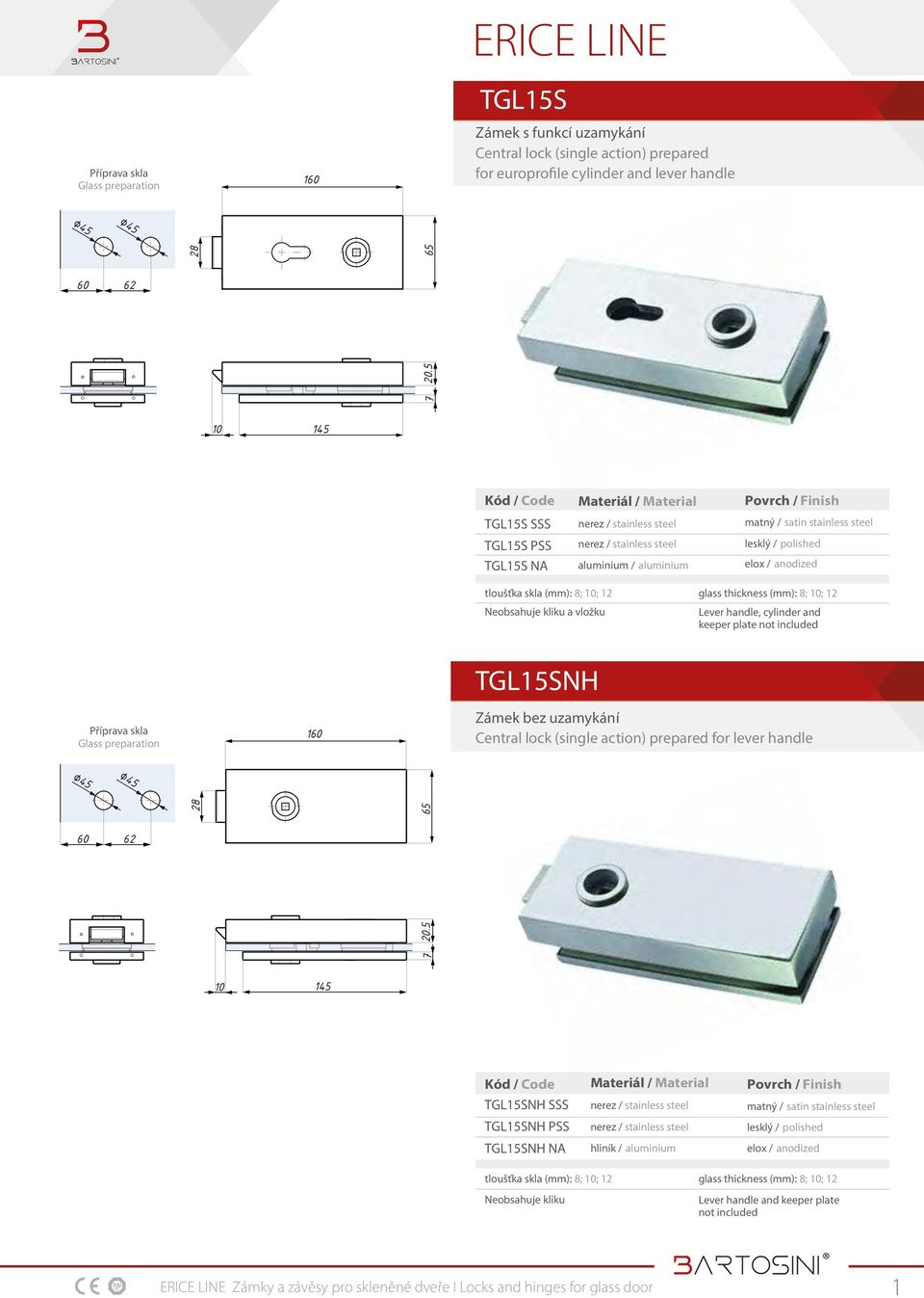 5 145 TGL15S SSS TGL15S PSS TGL15S NA Materiál / Material aluminium / aluminium lesklý / polished elox / anodized tloušťka skla (mm): 8; ; 12 glass thickness (mm): 8; ; 12 Neobsahuje kliku a vložku