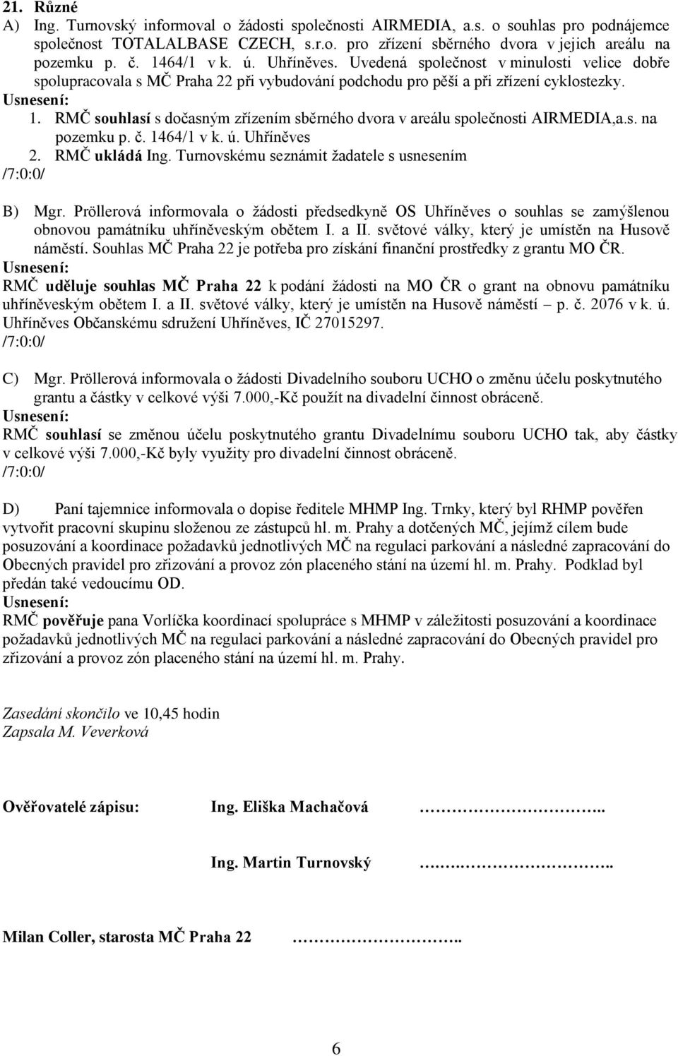 RMČ souhlasí s dočasným zřízením sběrného dvora v areálu společnosti AIRMEDIA,a.s. na pozemku p. č. 1464/1 v k. ú. Uhříněves 2. RMČ ukládá Ing. Turnovskému seznámit žadatele s usnesením B) Mgr.