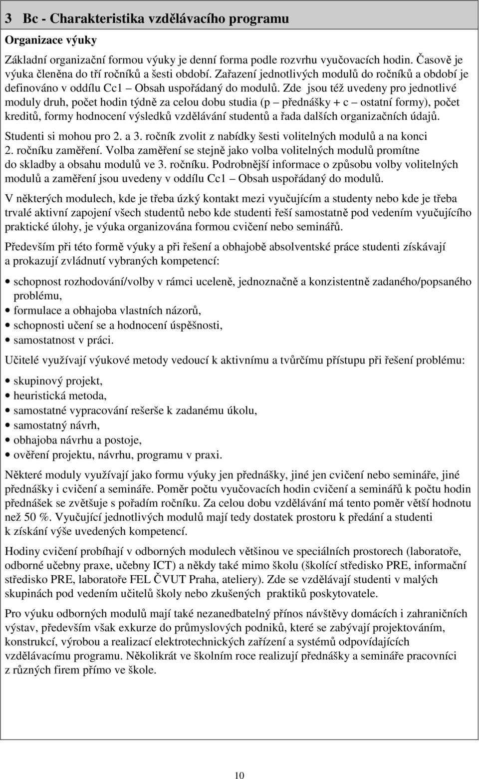 Zde jsou též uvedeny pro jednotlivé moduly druh, počet hodin týdně za celou dobu studia (p přednášky + c ostatní formy), počet kreditů, formy hodnocení výsledků vzdělávání studentů a řada dalších