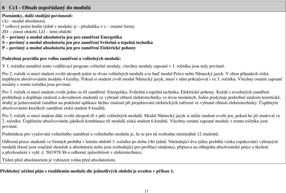 Podrobná pravidla pro volbu zaměření a volitelných modulů: V 1. ročníku nenabízí tento vzdělávací program volitelné moduly, všechny moduly zapsané v 1. ročníku jsou tedy povinné. Pro 2.