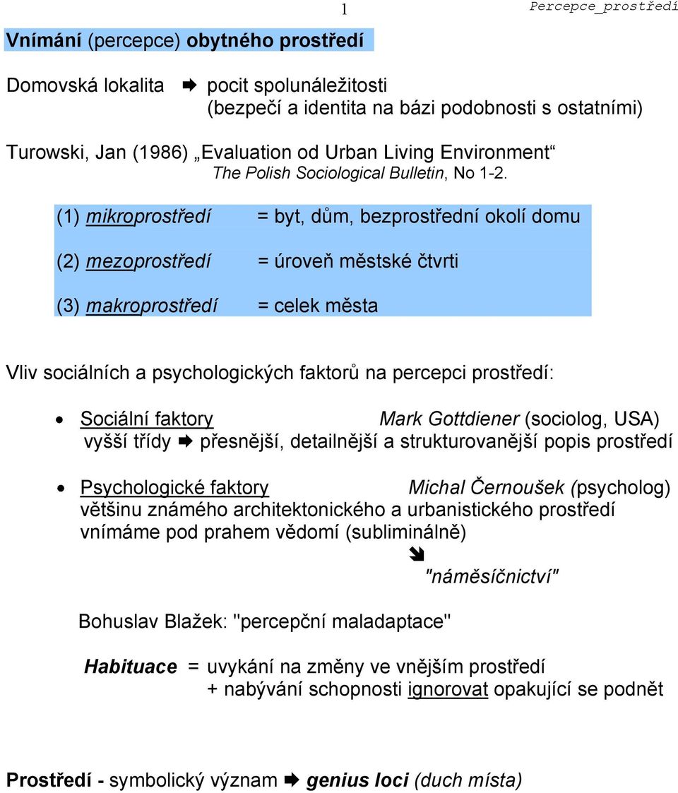 (1) mikroprostředí = byt, dům, bezprostřední okolí domu (2) mezoprostředí = úroveň městské čtvrti (3) makroprostředí = celek města Vliv sociálních a psychologických faktorů na percepci prostředí: