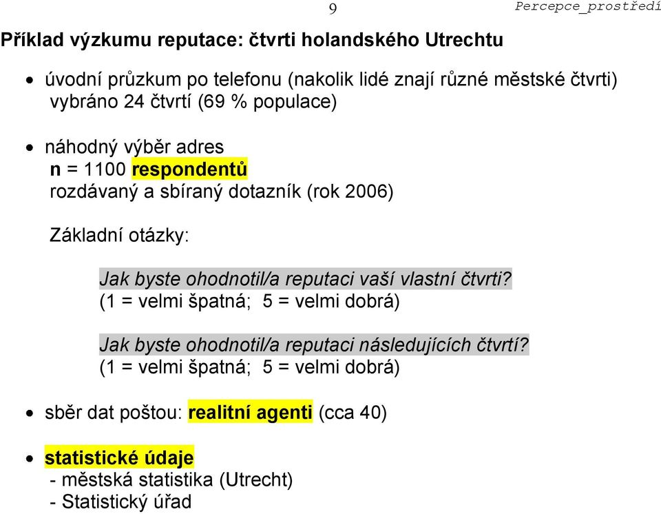 ohodnotil/a reputaci vaší vlastní čtvrti? (1 = velmi špatná; 5 = velmi dobrá) Jak byste ohodnotil/a reputaci následujících čtvrtí?